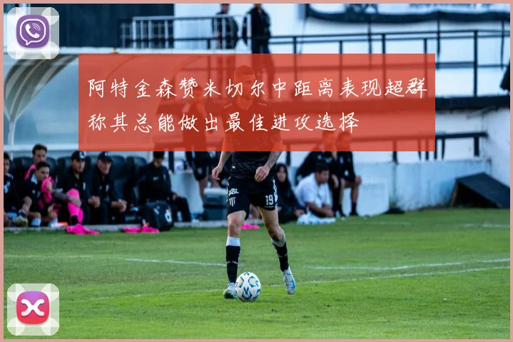 阿特金森赞米切尔中距离表现超群称其总能做出最佳进攻选择