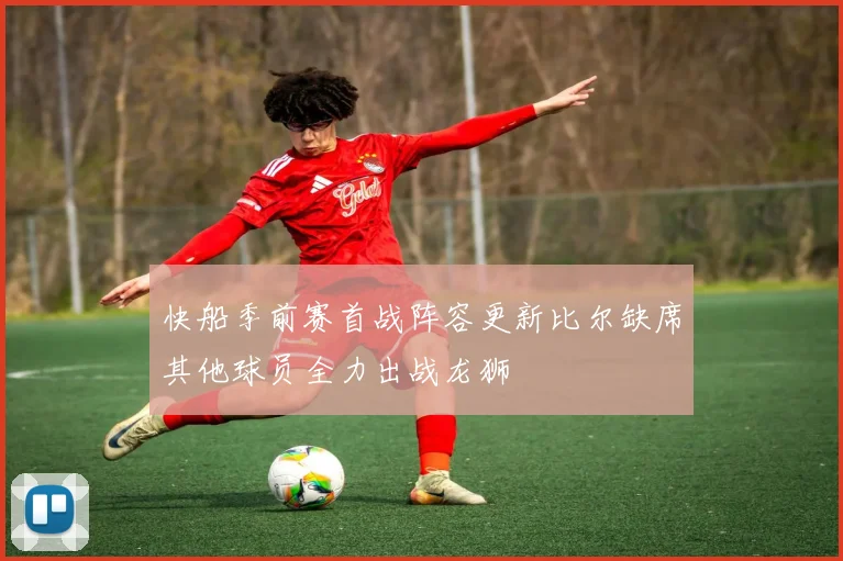 快船季前赛首战阵容更新比尔缺席其他球员全力出战龙狮