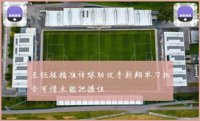 王钰栋精准传球助攻李新翔单刀机会可惜未能把握住