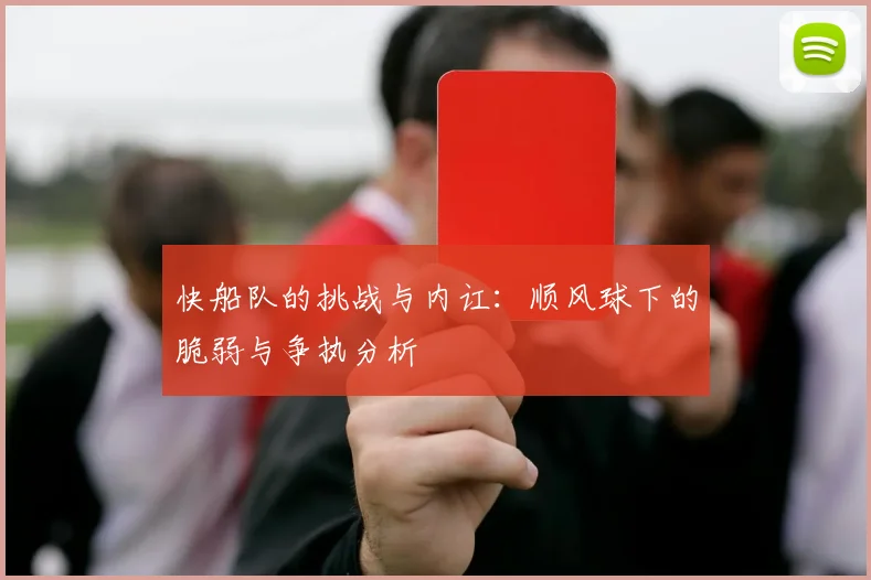 快船队的挑战与内讧：顺风球下的脆弱与争执分析