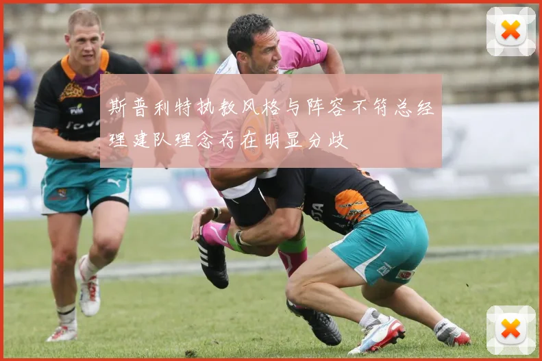 斯普利特执教风格与阵容不符总经理建队理念存在明显分歧