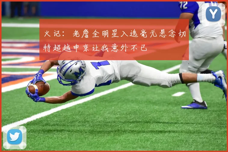 火记：老詹全明星入选毫无悬念切特超越申京让我意外不已
