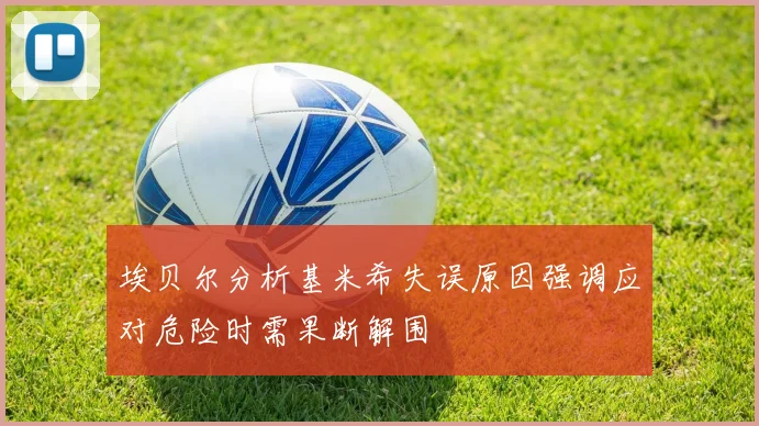 埃贝尔分析基米希失误原因强调应对危险时需果断解围